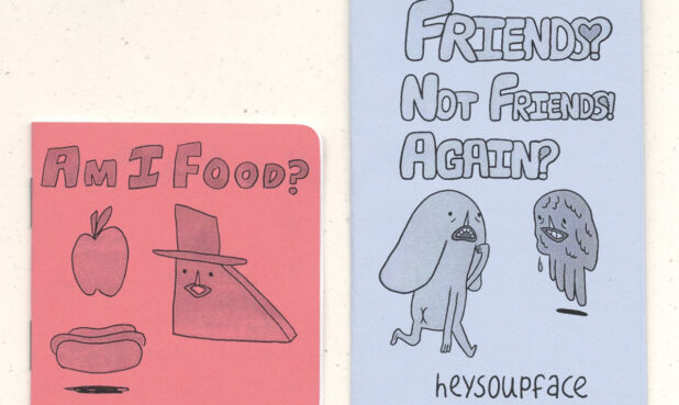 ITEM: AM I FOOD? + FRIENDS? NOT FRIENDS! AGAIN?  DESCRIPTION: Two small zines bundled together.  PRICE: $4